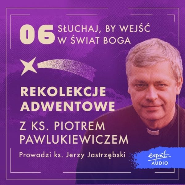 Zadbaj o dziś – rekolekcje adwentowe z ks. Piotrem Pawlukiewiczem | odc. 6