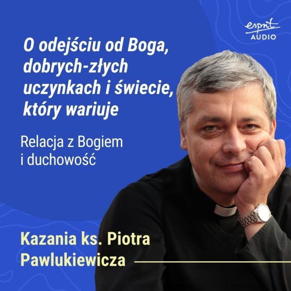 Kazanie księdza Pawlukiewicza o niebezpiecznej religijności i ucieczce od Boga w pozory dobra. O świecie, który wariuje – i Bogu, który mówi prawdę.
