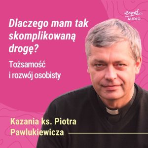 Kazanie księdza Pawlukiewicza o Bożym planie ukrytym w porażkach – dla tych, których życie prowadzi przez pustynię, by dojść do misji.