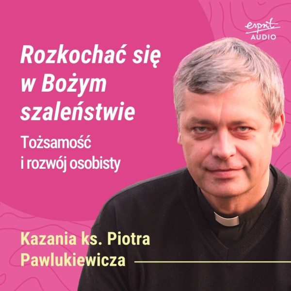 Kazanie księdza Pawlukiewicza o Bożym szaleństwie miłości – mądrości, która wyśmiewana przez świat, daje życie i prowadzi do pełni w Chrystusie.