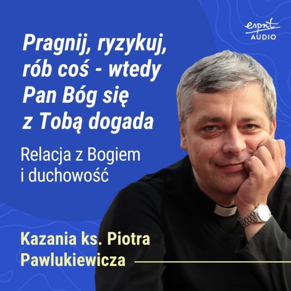 Kazanie księdza Pawlukiewicza o pragnieniu, ryzyku i duchowej gwałtowności – dla tych, którzy chcą żyć pełnią wiary i spotkać Boga naprawdę.