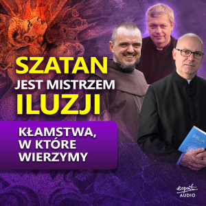 DIABEŁ JEST MISTRZEM ILUZJI. Jak nami manipuluje? Kłamstwa, w które wierzymy | Wielki Post #4
