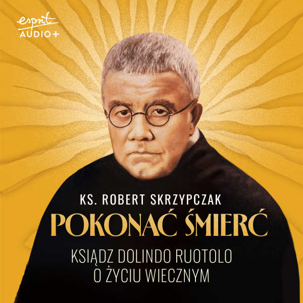 Pokonać śmierć. Ksiądz Dolindo Ruotolo o życiu wiecznym